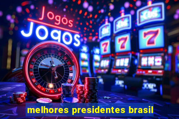 melhores presidentes brasil